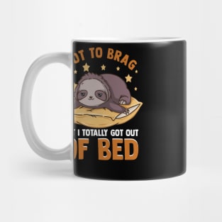 Fun Not To Brag But I Totally Got Out of Bed Today Mug